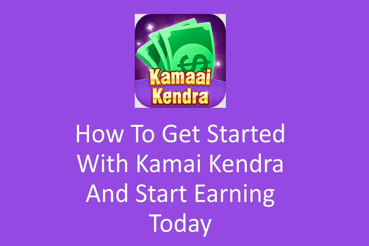 How To Get Started With Kamai Kendra And Start Earning Today